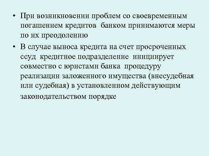  • При возникновении проблем со своевременным погашением кредитов банком принимаются меры по их