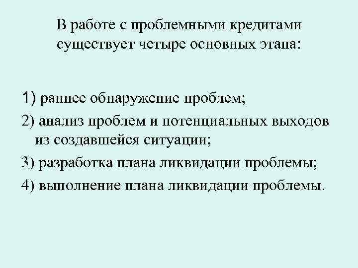 В работе с проблемными кредитами существует четыре основных этапа: 1) раннее обнаружение проблем; 2)