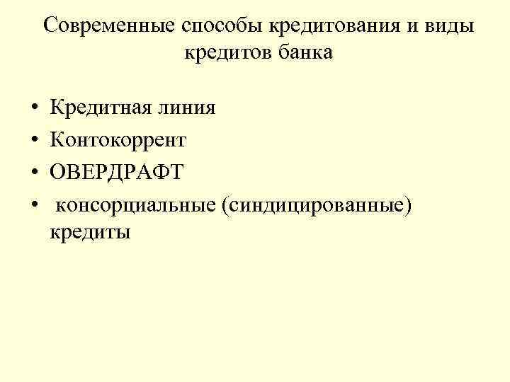 Современные способы кредитования и виды кредитов банка • • Кредитная линия Контокоррент ОВЕРДРАФТ консорциальные