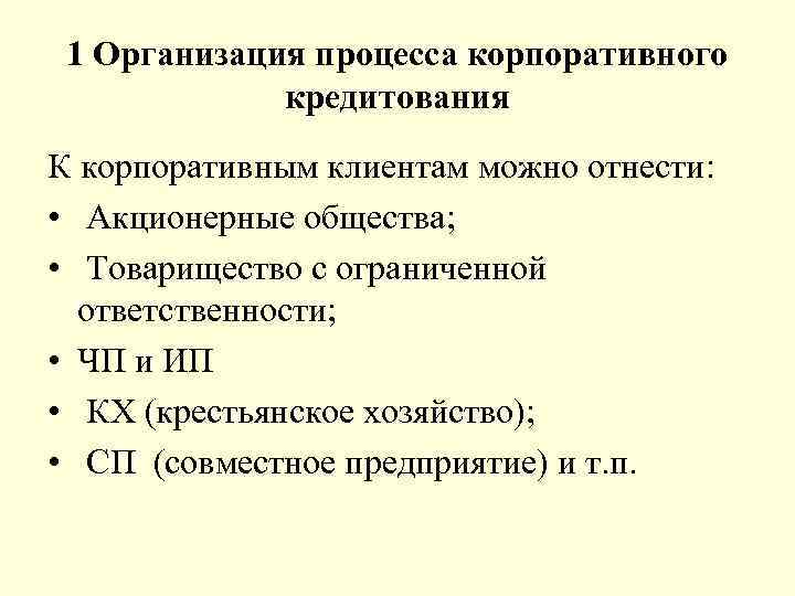 1 Организация процесса корпоративного кредитования К корпоративным клиентам можно отнести: • Акционерные общества; •
