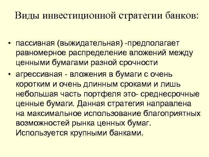 Виды инвестиционной стратегии банков: • пассивная (выжидательная) -предполагает равномерное распределение вложений между ценными бумагами