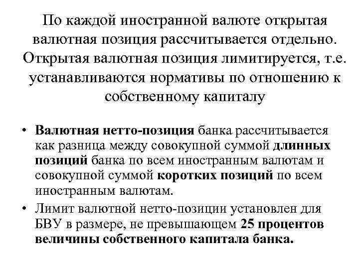 По каждой иностранной валюте открытая валютная позиция рассчитывается отдельно. Открытая валютная позиция лимитируется, т.