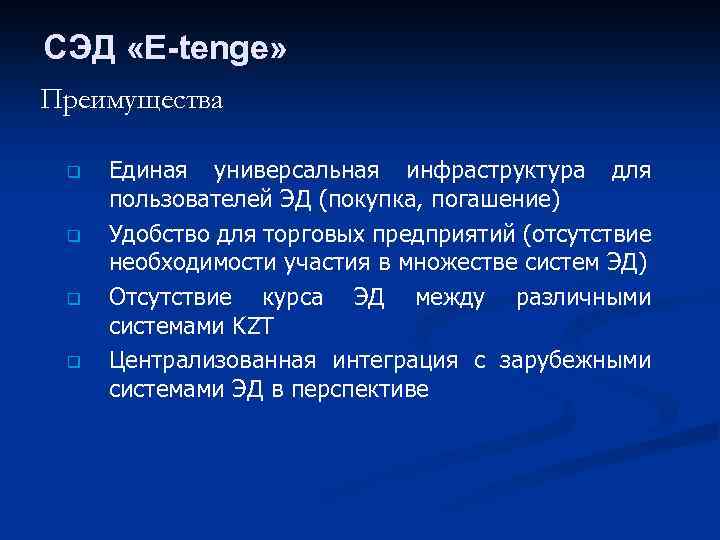 СЭД «Е-tenge» Преимущества q q Единая универсальная инфраструктура для пользователей ЭД (покупка, погашение) Удобство