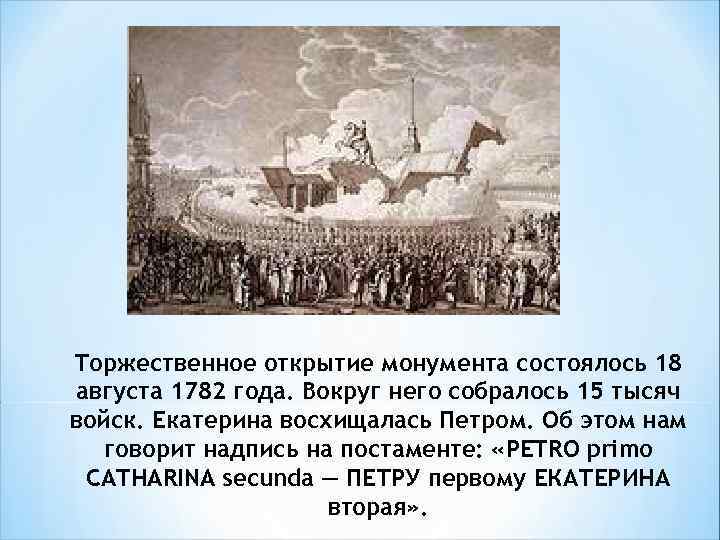 Торжественное открытие монумента состоялось 18 августа 1782 года. Вокруг него собралось 15 тысяч войск.