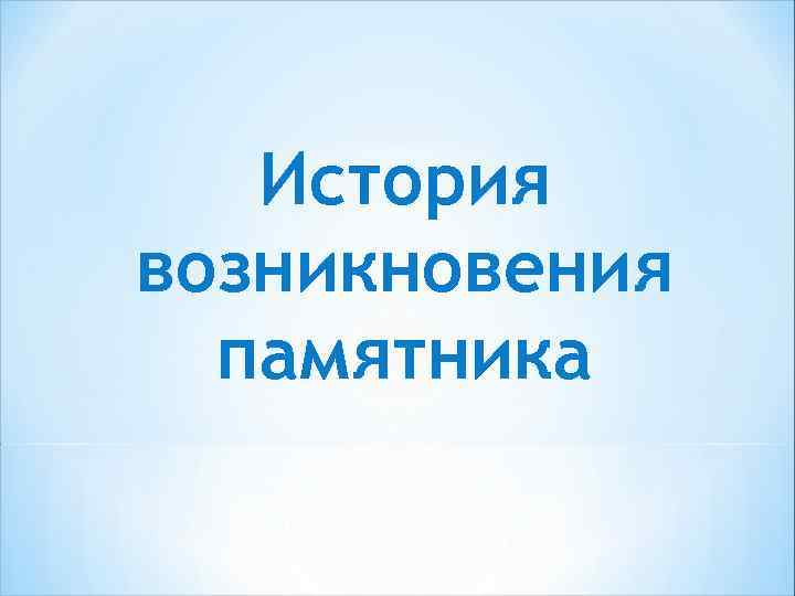 История происхождения памятников. История появления памятников.