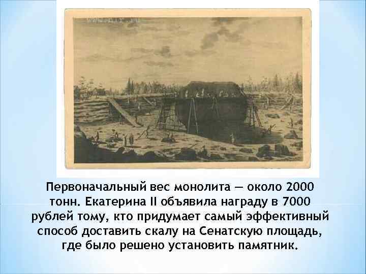 Первоначальный вес монолита — около 2000 тонн. Екатерина II объявила награду в 7000 рублей