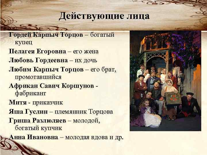Действующие лица Гордей Карпыч Торцов – богатый купец Пелагея Егоровна – его жена Любовь