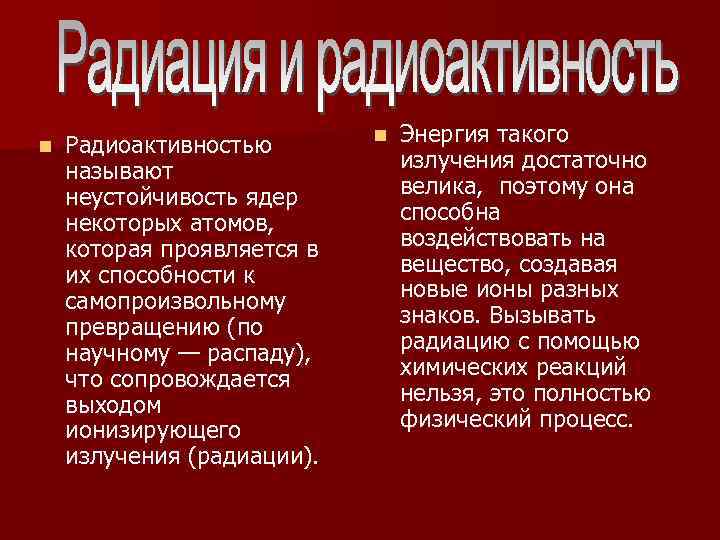 n Радиоактивностью называют неустойчивость ядер некоторых атомов, которая проявляется в их способности к самопроизвольному