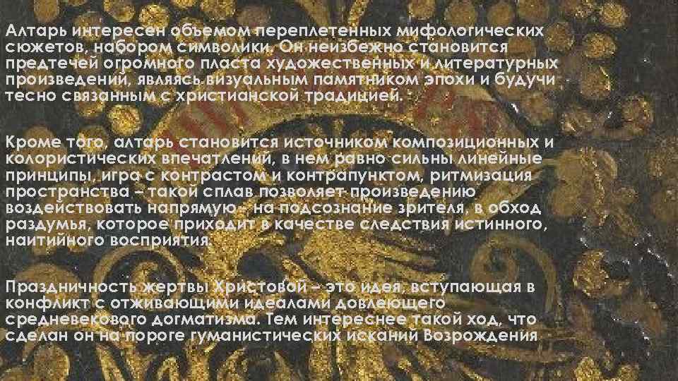 Алтарь интересен объемом переплетенных мифологических сюжетов, набором символики. Он неизбежно становится предтечей огромного пласта