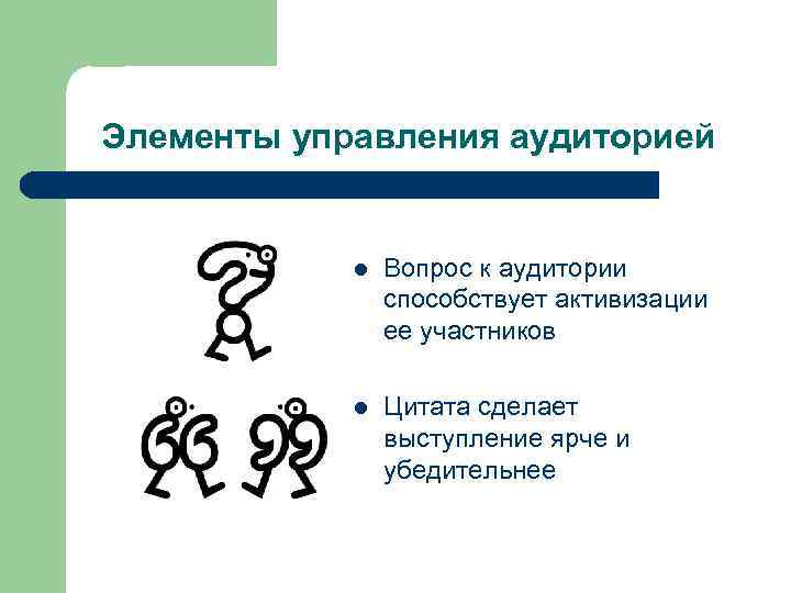 Элементы управления аудиторией l Вопрос к аудитории способствует активизации ее участников l Цитата сделает