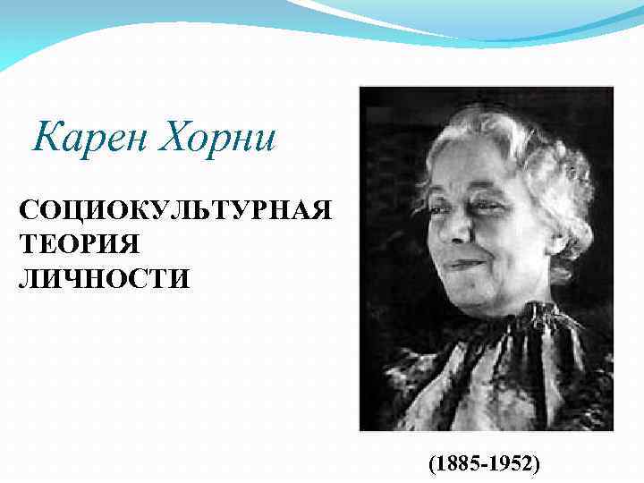 Карен Хорни СОЦИОКУЛЬТУРНАЯ ТЕОРИЯ ЛИЧНОСТИ (1885 -1952) 