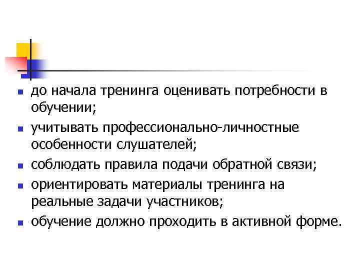 n n n до начала тренинга оценивать потребности в обучении; учитывать профессионально-личностные особенности слушателей;