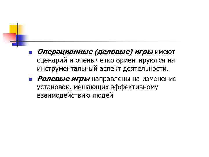 n n Операционные (деловые) игры имеют сценарий и очень четко ориентируются на инструментальный аспект