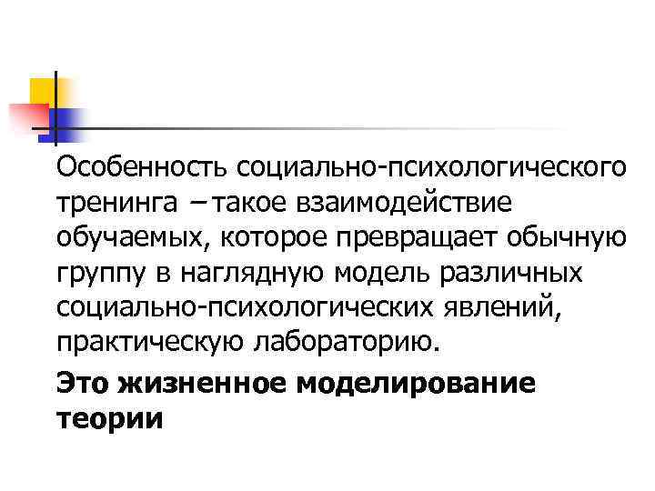 Особенность социально-психологического тренинга – такое взаимодействие обучаемых, которое превращает обычную группу в наглядную модель