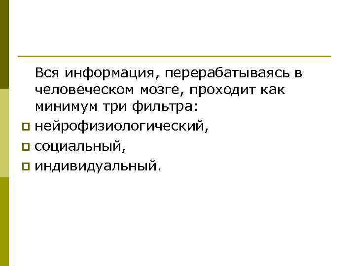 Вся информация, перерабатываясь в человеческом мозге, проходит как минимум три фильтра: p нейрофизиологический, p