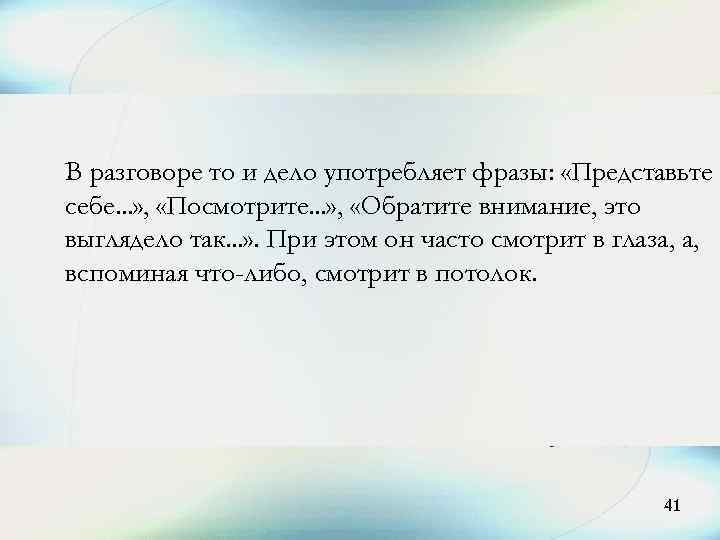 В разговоре то и дело употребляет фразы: «Представьте себе. . . » , «Посмотрите.