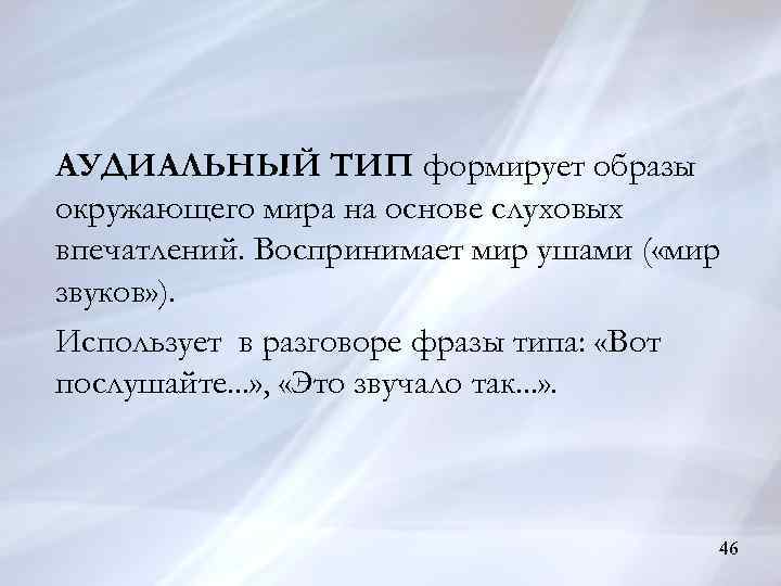 АУДИАЛЬНЫЙ ТИП формирует образы окружающего мира на основе слуховых впечатлений. Воспринимает мир ушами (