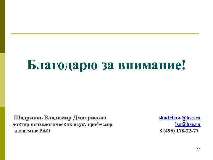 Благодарю за внимание! Шадриков Владимир Дмитриевич доктор психологических наук, профессор академик РАО shadrikov@hse. ru