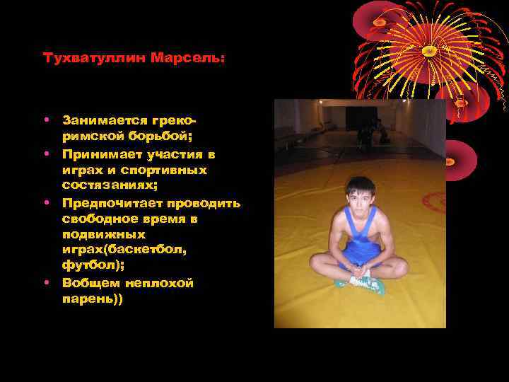 Тухватуллин Марсель: • Занимается грекоримской борьбой; • Принимает участия в играх и спортивных состязаниях;