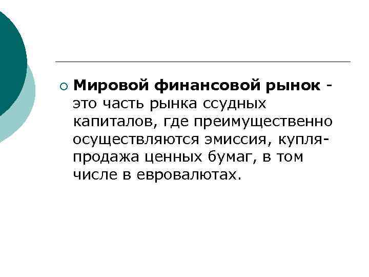 ¡ Мировой финансовой рынок это часть рынка ссудных капиталов, где преимущественно осуществляются эмиссия, купля