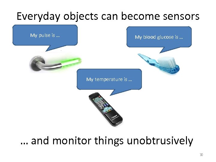 Everyday objects can become sensors My pulse is … My blood glucose is …