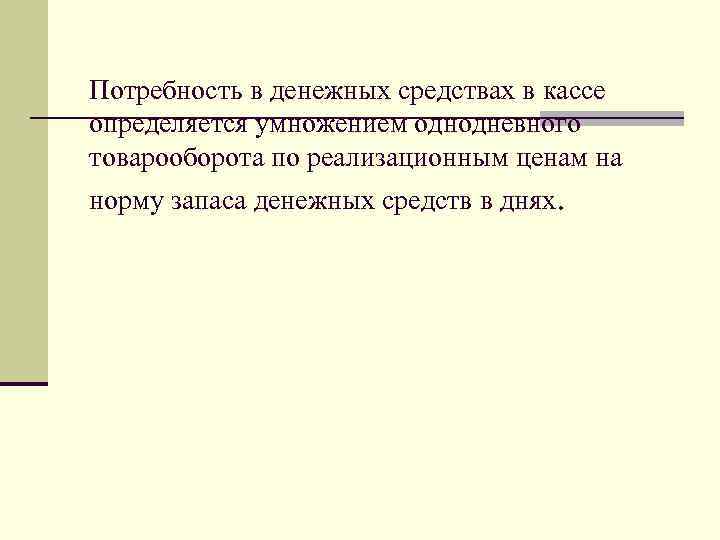 Потребность в денежных средствах в кассе определяется умножением однодневного товарооборота по реализационным ценам на