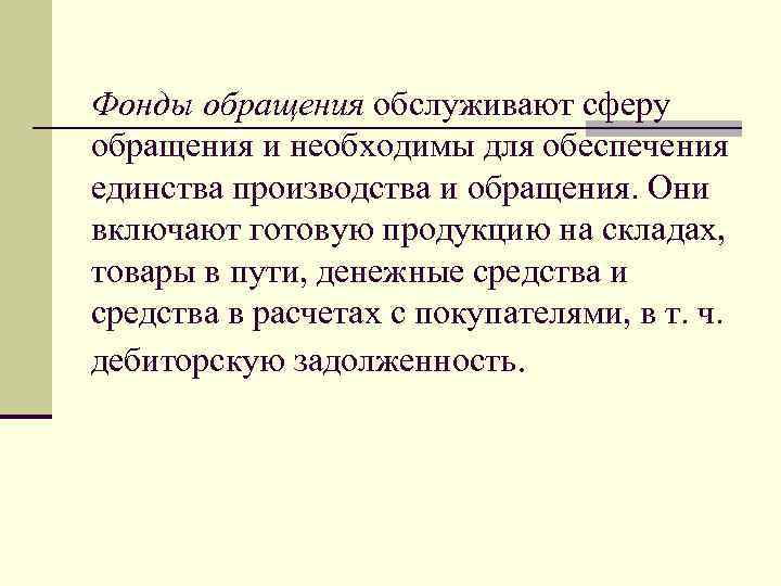 Фонды обращения обслуживают сферу обращения и необходимы для обеспечения единства производства и обращения. Они