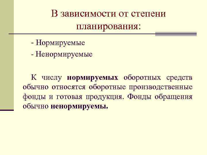 В зависимости от степени планирования: - Нормируемые - Ненормируемые К числу нормируемых оборотных средств