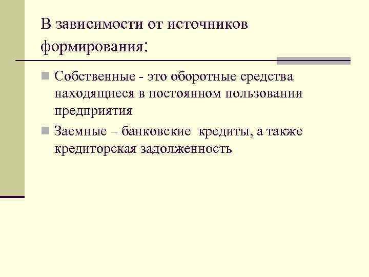 В зависимости от источников формирования: n Собственные - это оборотные средства находящиеся в постоянном