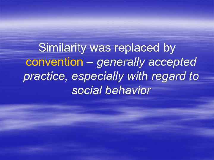 Similarity was replaced by convention – generally accepted practice, especially with regard to social