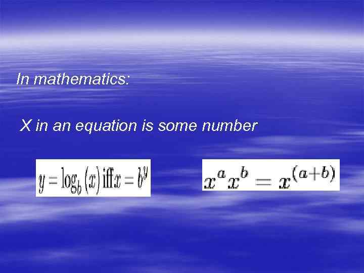 In mathematics: X in an equation is some number 