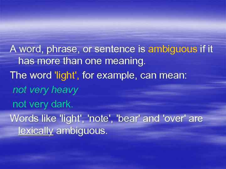 A word, phrase, or sentence is ambiguous if it has more than one meaning.