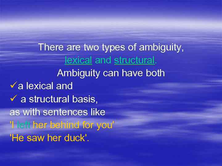 There are two types of ambiguity, lexical and structural. Ambiguity can have both ü