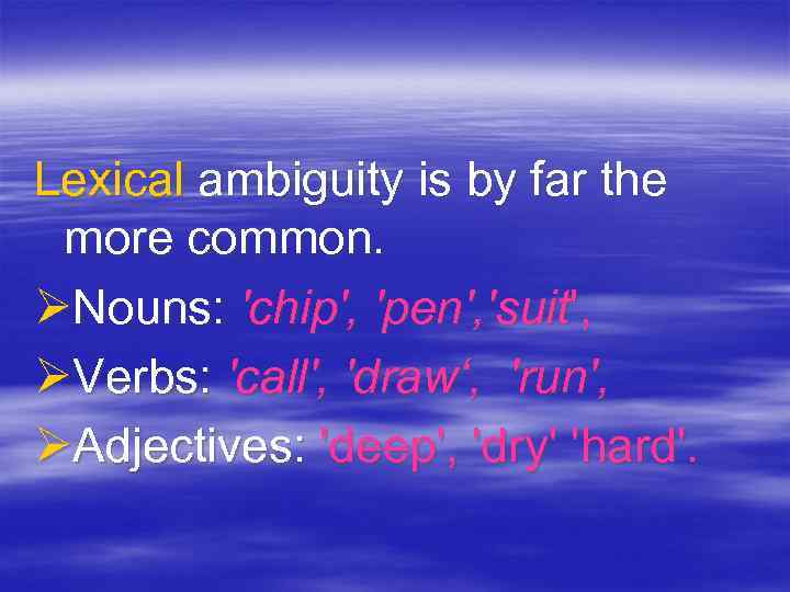 Lexical ambiguity is by far the more common. ØNouns: 'chip', 'pen', 'suit', ØVerbs: 'call',