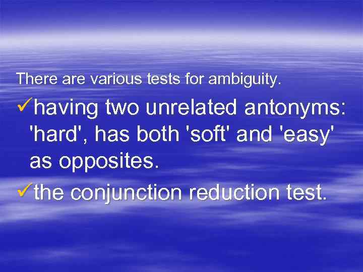 There are various tests for ambiguity. ühaving two unrelated antonyms: 'hard', has both 'soft'