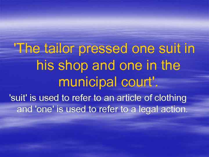 'The tailor pressed one suit in his shop and one in the municipal court'.