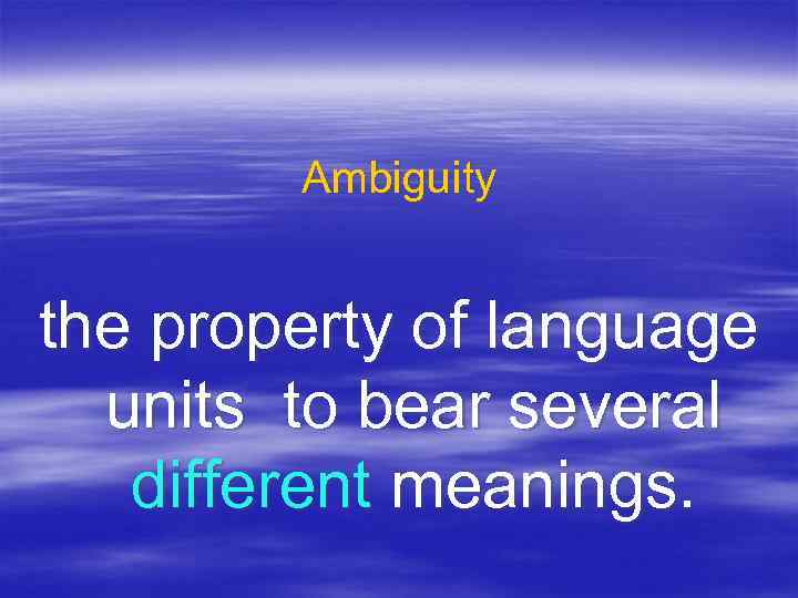Ambiguity the property of language units to bear several different meanings. 