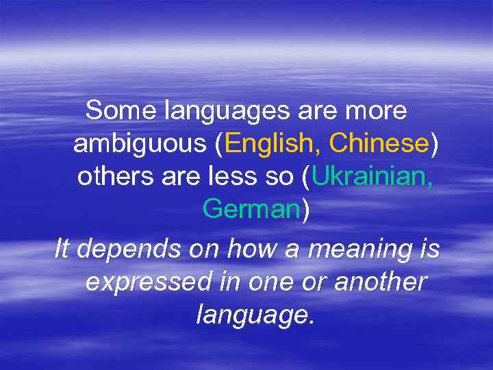 Some languages are more ambiguous (English, Chinese) others are less so (Ukrainian, German) It