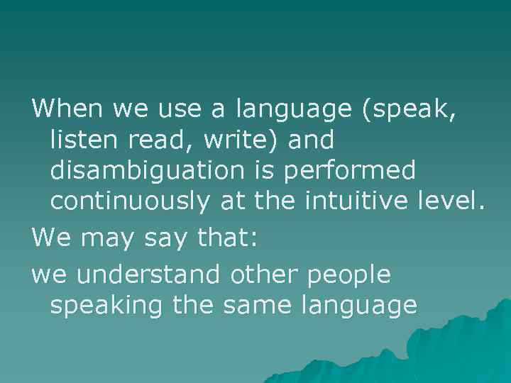 When we use a language (speak, listen read, write) and disambiguation is performed continuously