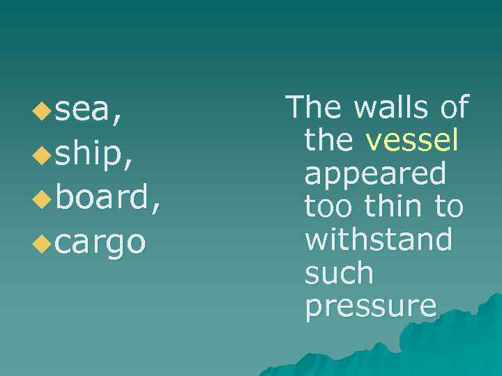 usea, uship, uboard, ucargo The walls of the vessel appeared too thin to withstand
