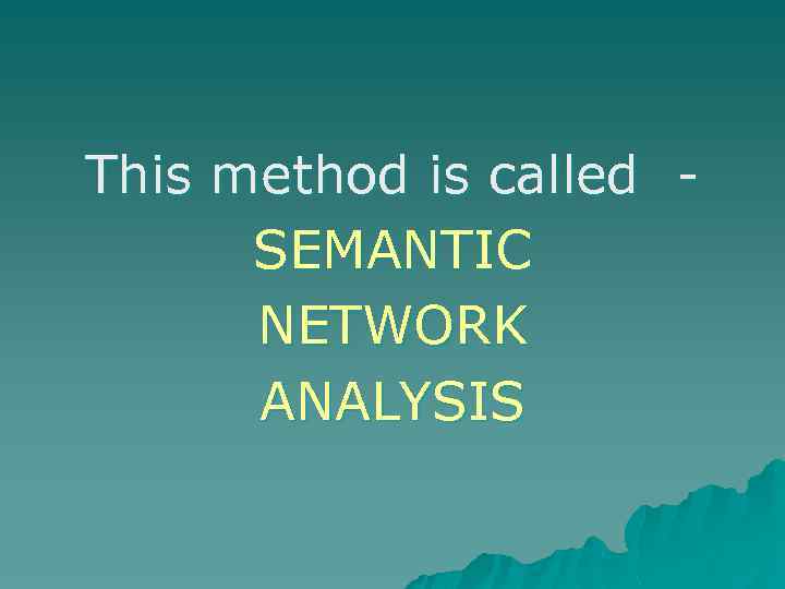 This method is called SEMANTIC NETWORK ANALYSIS 