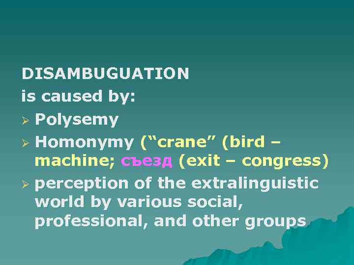 DISAMBUGUATION is caused by: Ø Polysemy Ø Homonymy (“crane” (bird – machine; съезд (exit