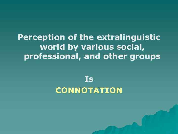 Perception of the extralinguistic world by various social, professional, and other groups Is CONNOTATION