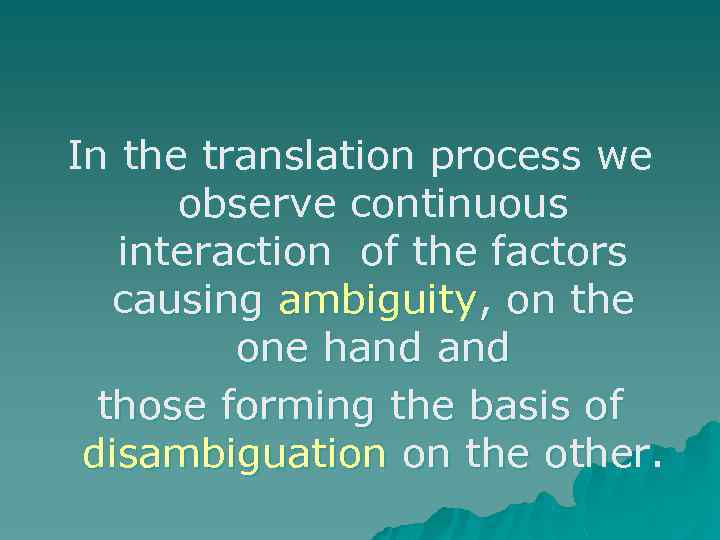In the translation process we observe continuous interaction of the factors causing ambiguity, on
