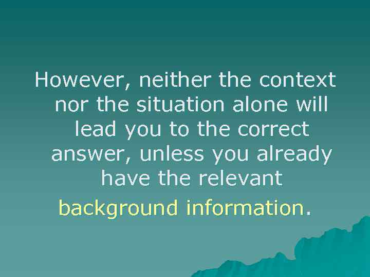 However, neither the context nor the situation alone will lead you to the correct