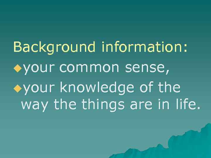 Background information: uyour common sense, uyour knowledge of the way the things are in