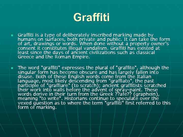 Graffiti n n Graffiti is a type of deliberately inscribed marking made by humans