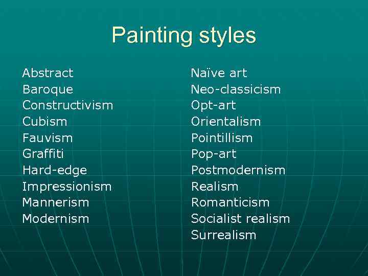 Painting styles Abstract Baroque Constructivism Cubism Fauvism Graffiti Hard-edge Impressionism Mannerism Modernism Naïve art