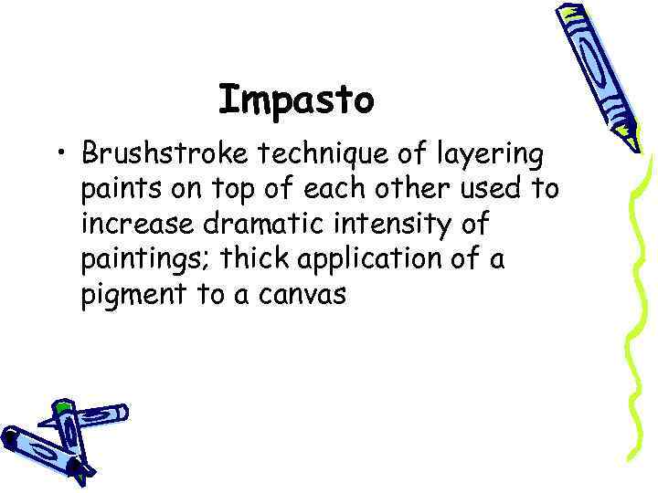 Impasto • Brushstroke technique of layering paints on top of each other used to