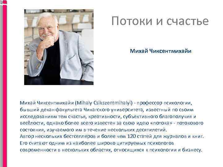 Потоки и счастье Михай Чиксентмихайи (Mihaly Csikszentmihalyi) - профессор психологии, бывший декан факультета Чикагского